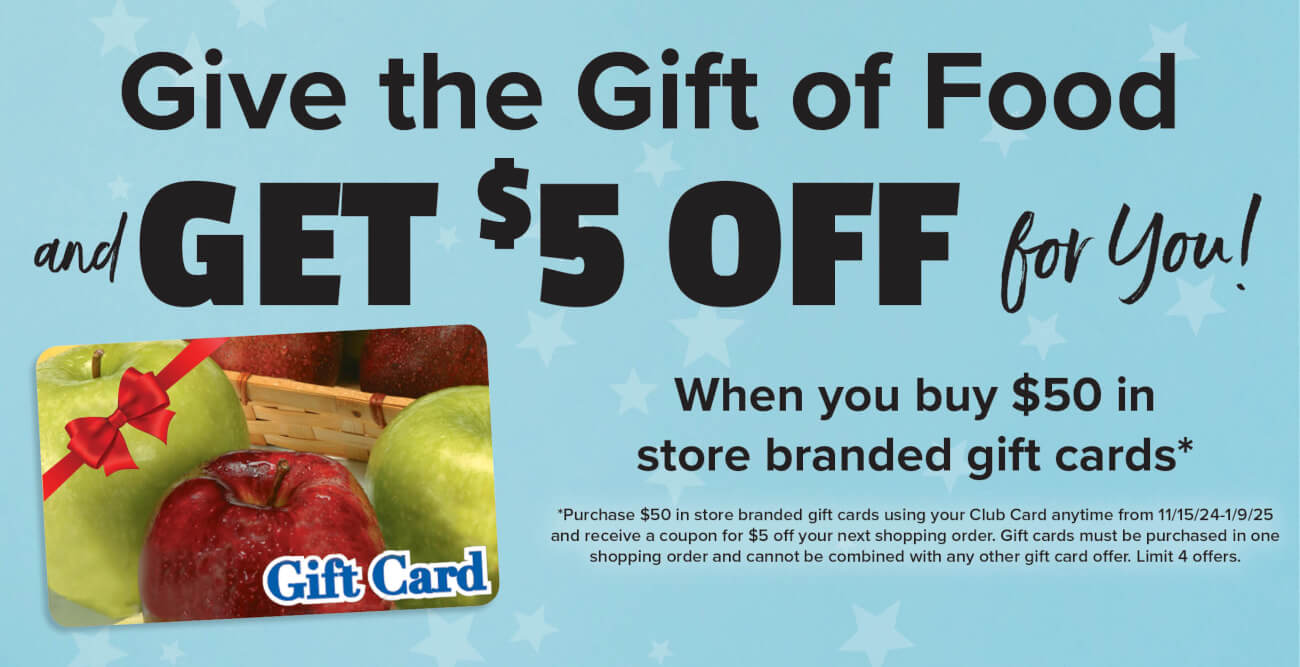 Give the gift of food, get $5 off for you when you buy $50 in store branded gift cards