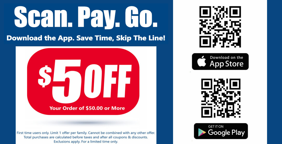 Scan. Pay. Go. Download the app, save time skip the line.  Get $5 off your first time order of $50 or more.